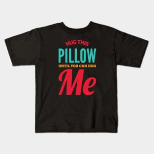 Hug this pillow until you can hug me Kids T-Shirt
